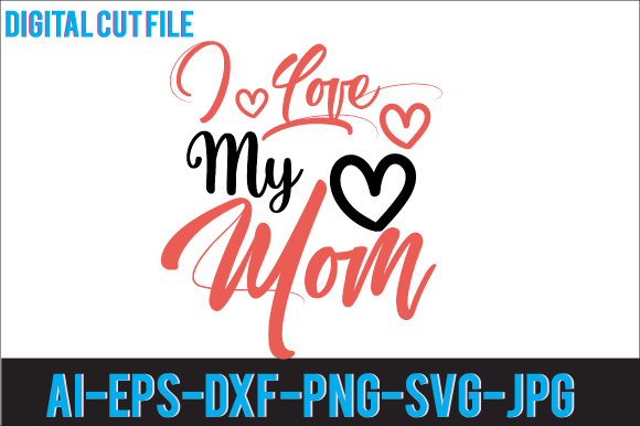 I Love My Mom Svg Design for Crafts and Graphics