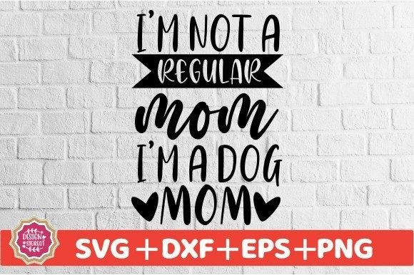 I'm Not a Regular Mom I'm a Dog Mom SVG Graphics