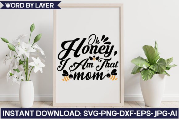 Oh, Honey I Am That Mom Svg Design: Graphics and Crafts in Action
